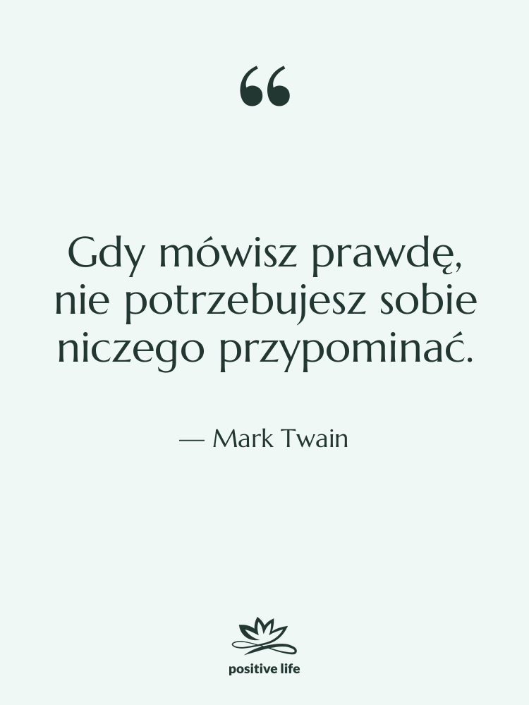 Cytat: Mark Twain - Gdy mówisz prawdę, nie potrzebujesz…