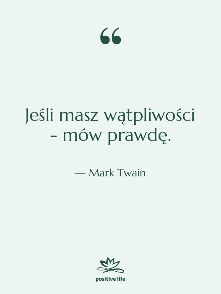 Cytat: Mark Twain - Jeśli masz wątpliwości - mów…