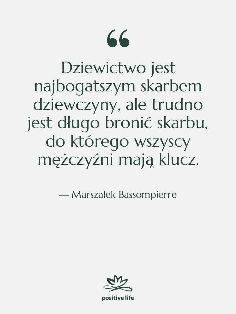 Cytat: Marszałek Bassompierre - Dziewictwo jest najbogatszym skarbem dziewczyny,…