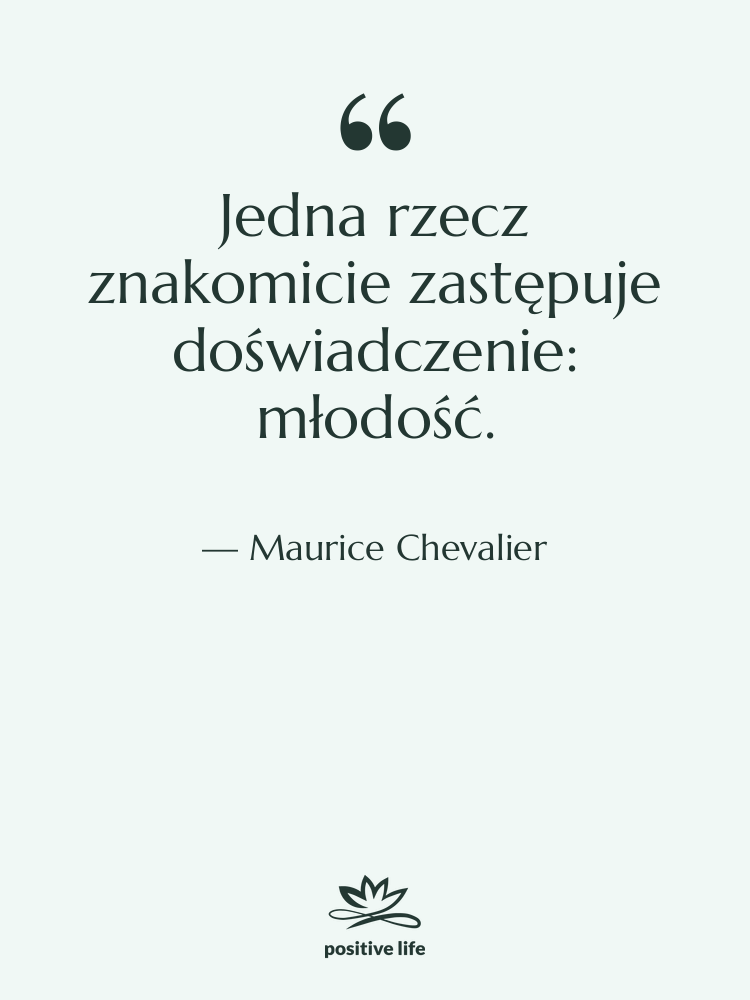 Cytat: Maurice Chevalier - Jedna rzecz znakomicie zastępuje doświadczenie:…