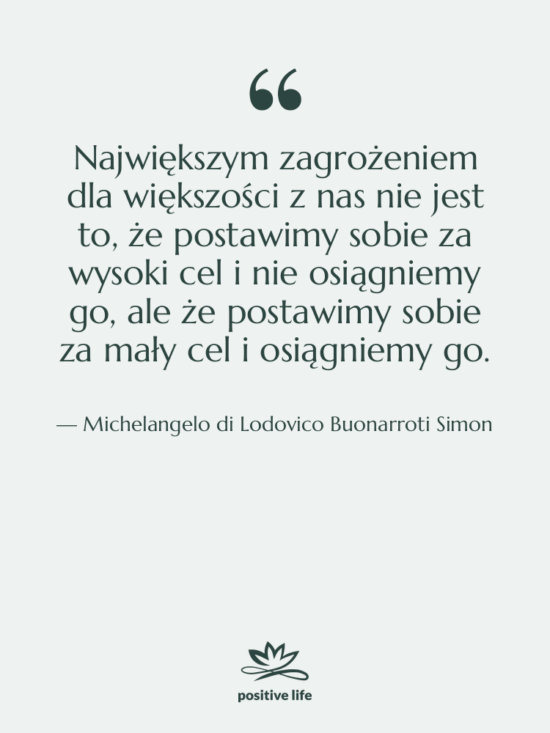 Cytat: Michelangelo di Lodovico Buonarroti Simon - Największym zagrożeniem dla większości z…