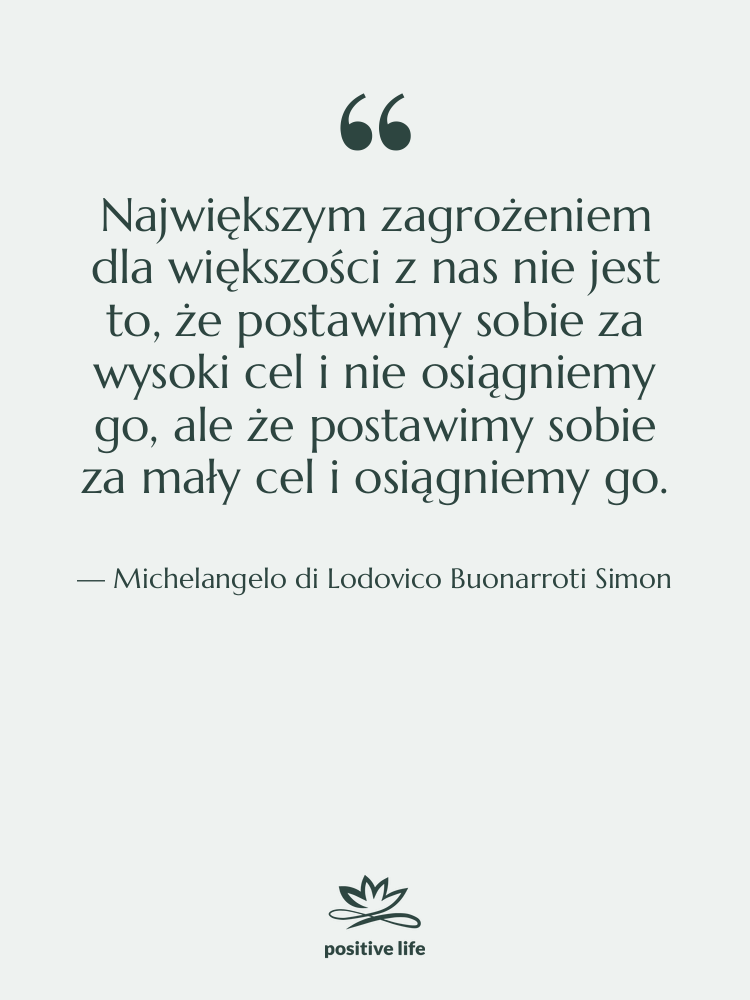 Cytat: Michelangelo di Lodovico Buonarroti Simon - Największym zagrożeniem dla większości z…