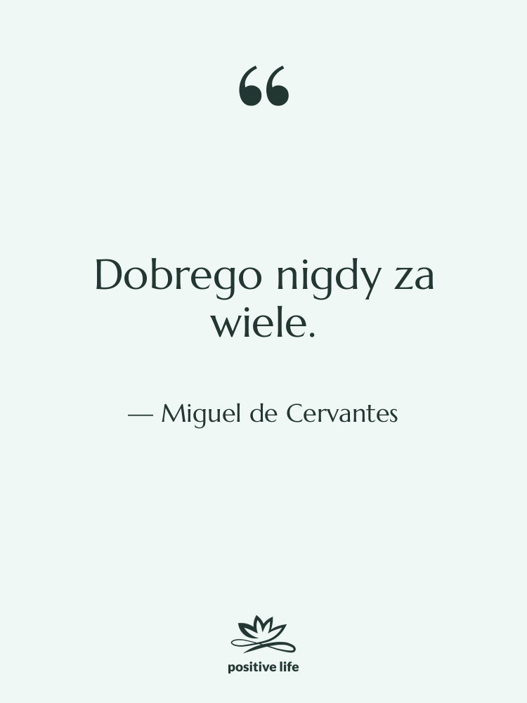 Cytat: Miguel de Cervantes - Dobrego nigdy za wiele.