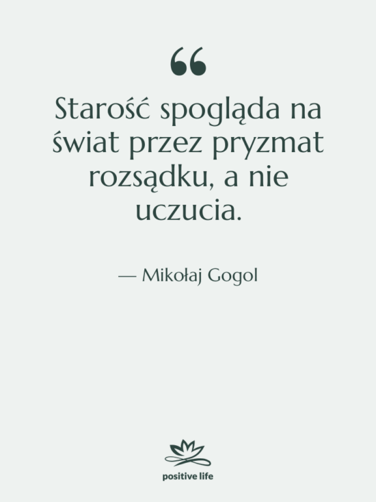 Cytat: Mikołaj Gogol - Starość spogląda na świat przez…