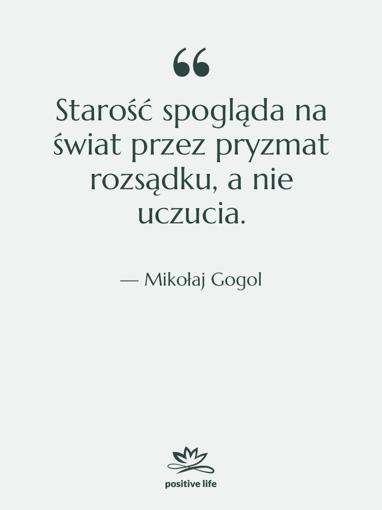 Cytat: Mikołaj Gogol - Starość spogląda na świat przez…
