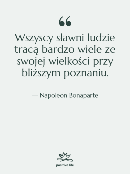Cytat: Napoleon Bonaparte - Wszyscy sławni ludzie tracą bardzo…