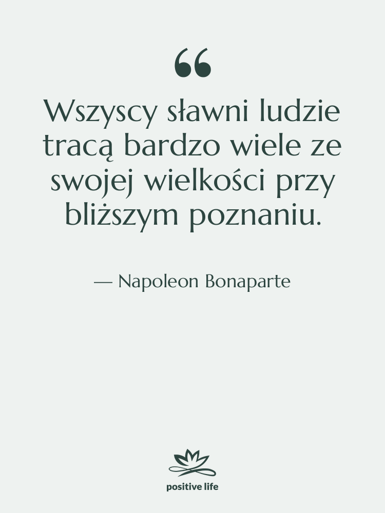 Cytat: Napoleon Bonaparte - Wszyscy sławni ludzie tracą bardzo…