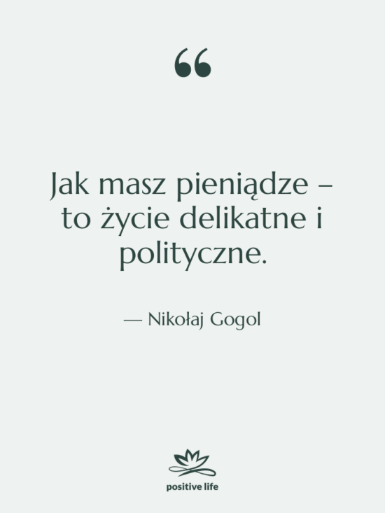 Cytat: Nikołaj Gogol - Jak masz pieniądze – to…