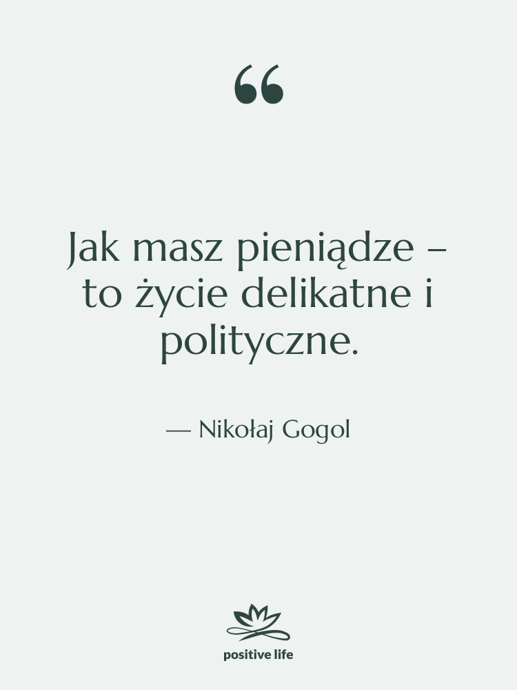 Cytat: Nikołaj Gogol - Jak masz pieniądze – to…