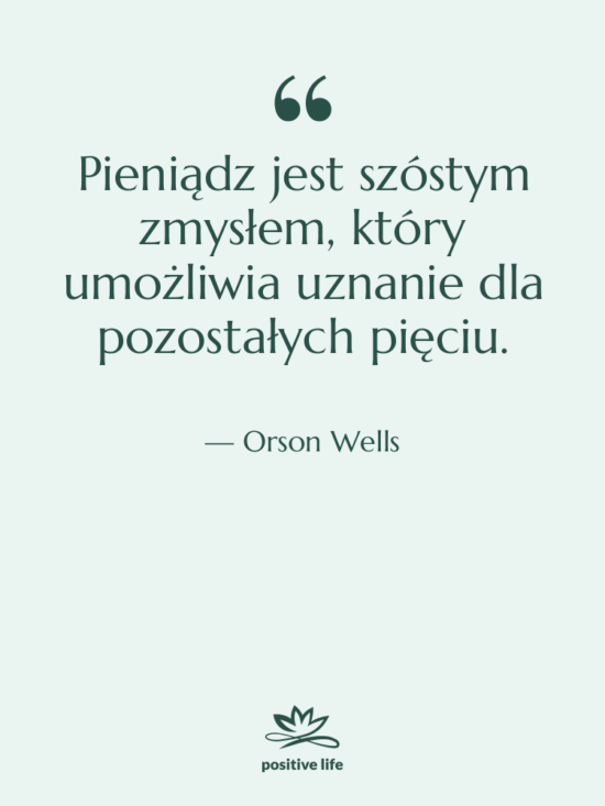 Cytat: Orson Wells - Pieniądz jest szóstym zmysłem, który…