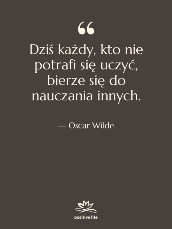 Cytat: Oscar Wilde - Dziś każdy, kto nie potrafi&hellip;
