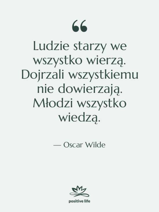 Cytat: Oscar Wilde - Ludzie starzy we wszystko wierzą.…