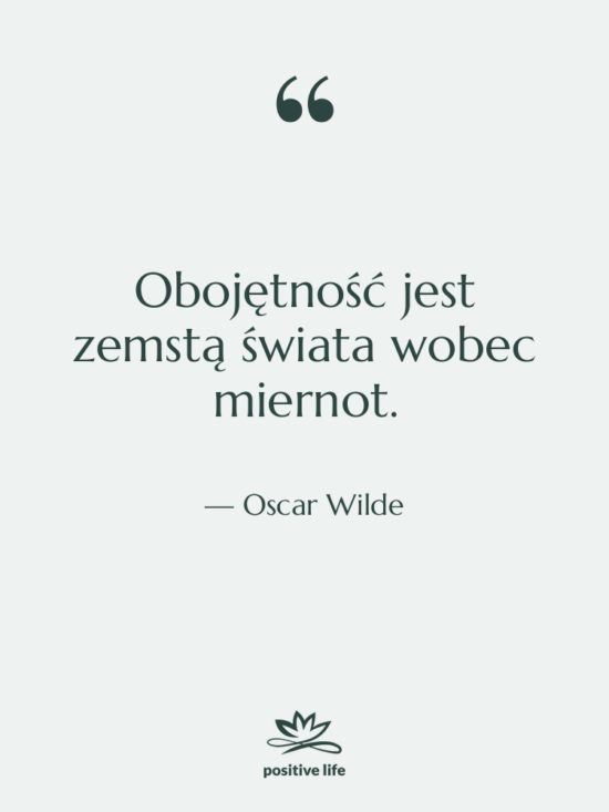 Cytat: Oscar Wilde - Obojętność jest zemstą świata wobec…