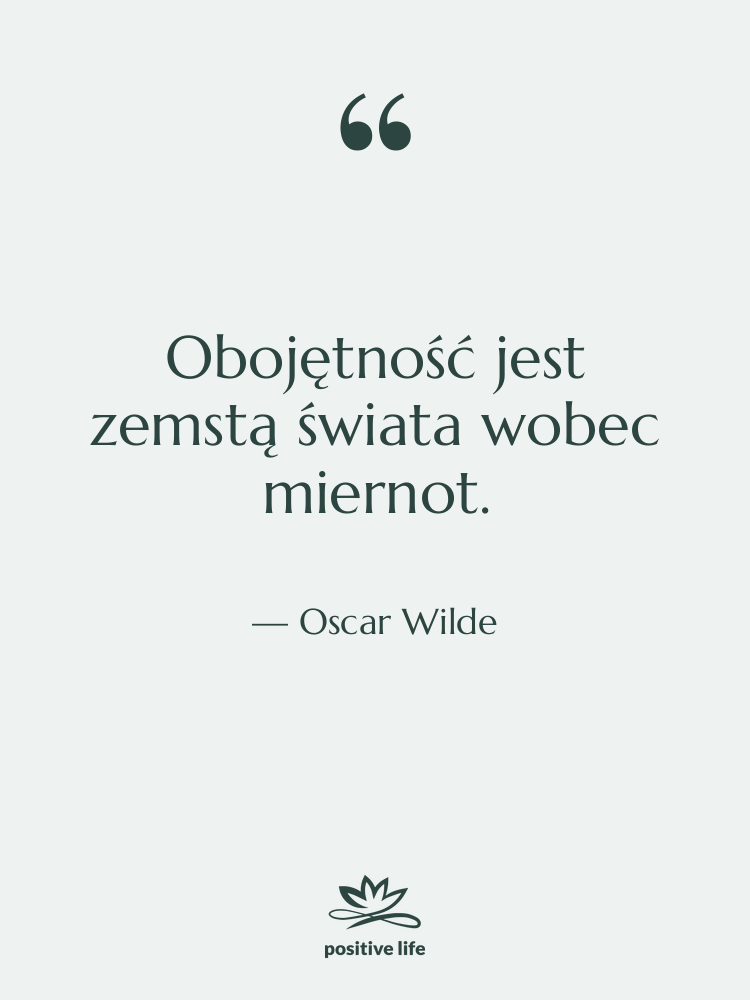 Cytat: Oscar Wilde - Obojętność jest zemstą świata wobec…
