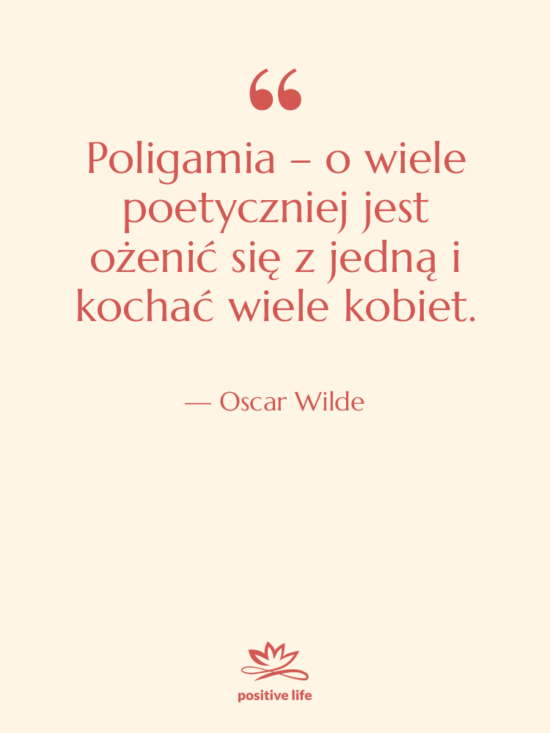 Cytat: Oscar Wilde - Poligamia – o wiele poetyczniej…