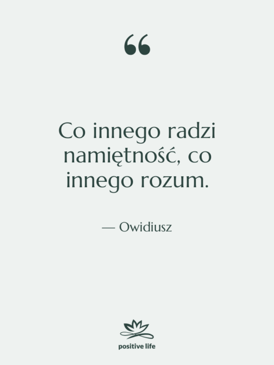 Cytat: Owidiusz - Co innego radzi namiętność, co…