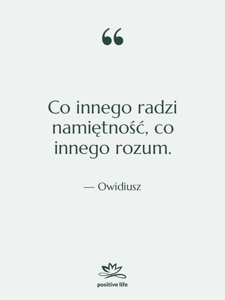 Cytat: Owidiusz - Co innego radzi namiętność, co…