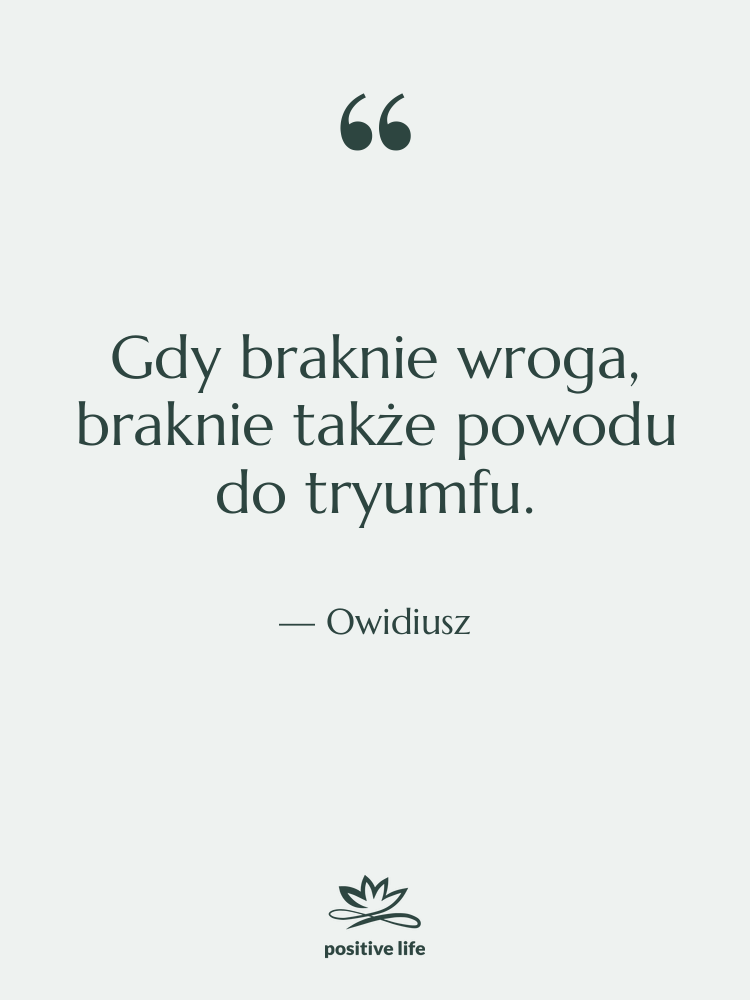 Cytat: Owidiusz - Gdy braknie wroga, braknie także…