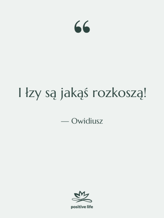 Cytat: Owidiusz - I łzy są jakąś rozkoszą!