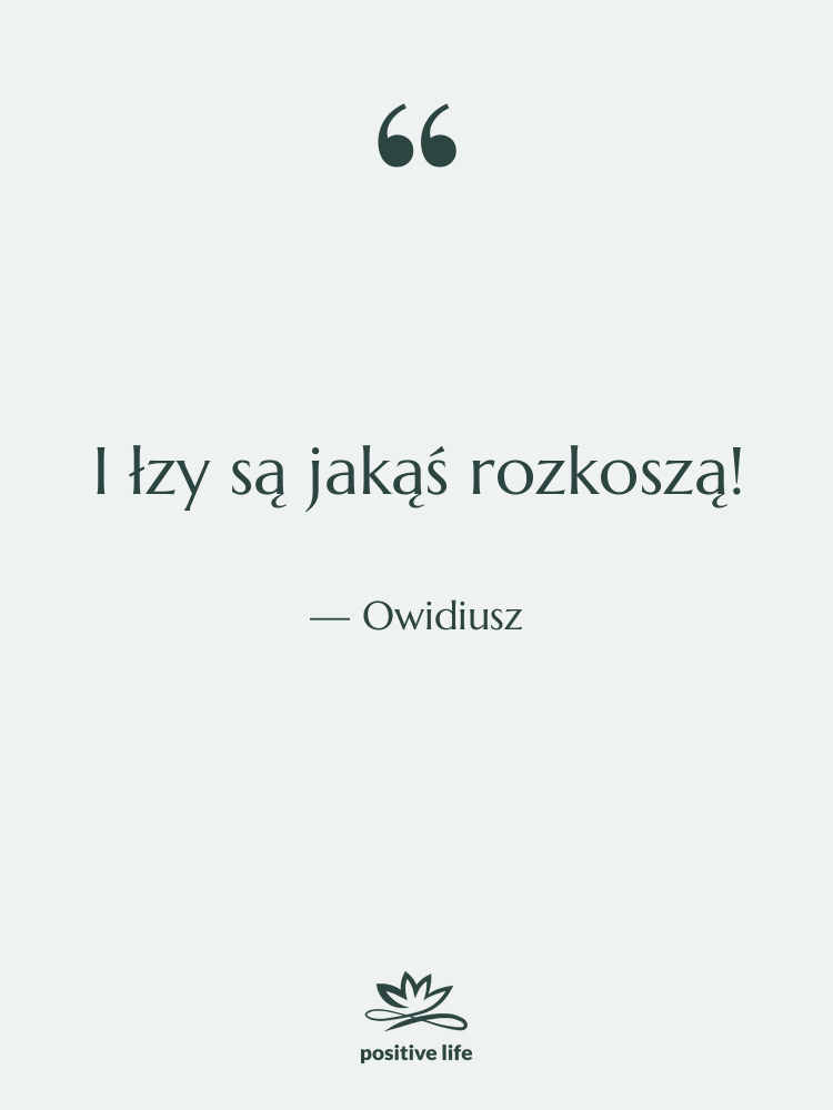 Cytat: Owidiusz - I łzy są jakąś rozkoszą!