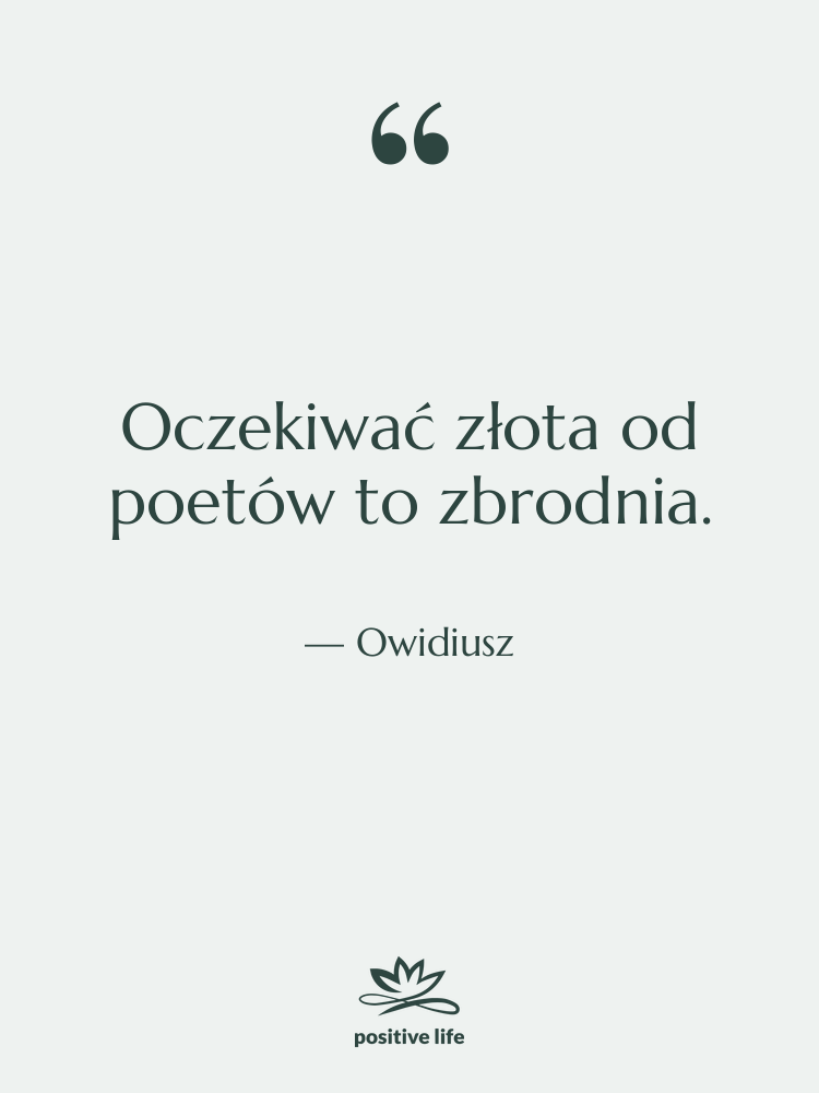 Cytat: Owidiusz - Oczekiwać złota od poetów to…
