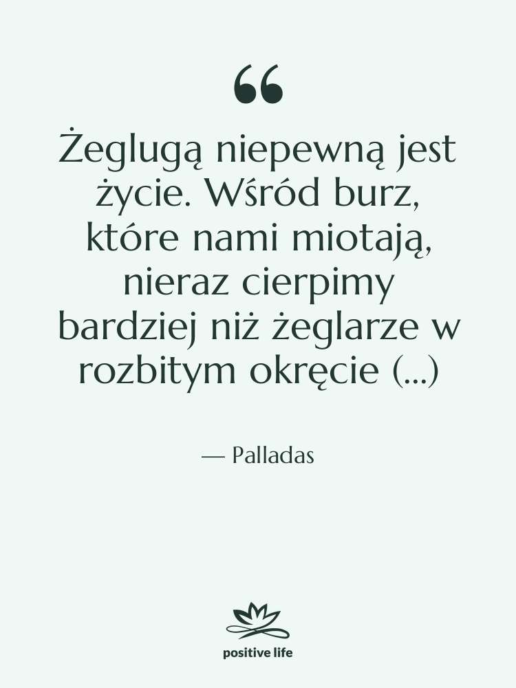 Cytat: Palladas - Żeglugą niepewną jest życie. Wśród…