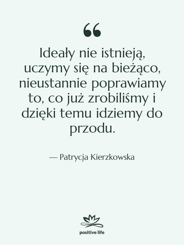 Cytat: Patrycja Kierzkowska - Ideały nie istnieją, uczymy się…