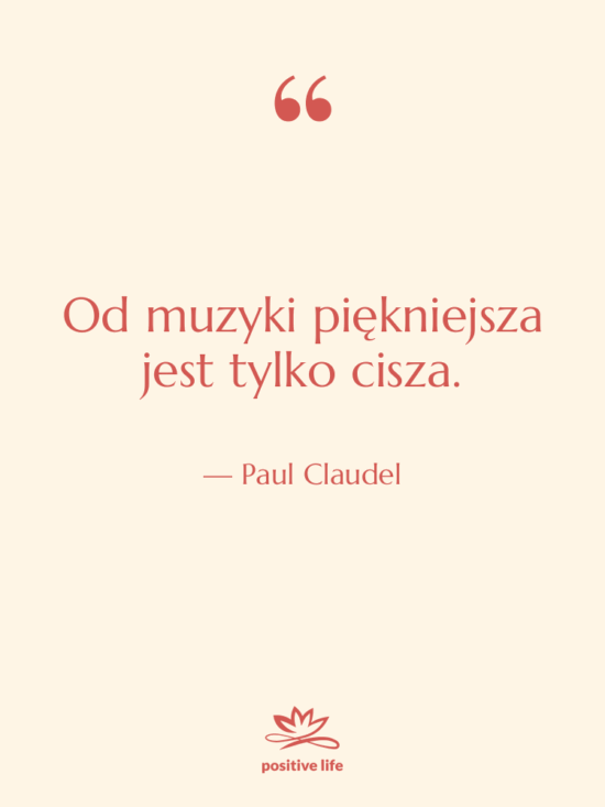 Cytat: Paul Claudel - Od muzyki piękniejsza jest tylko…