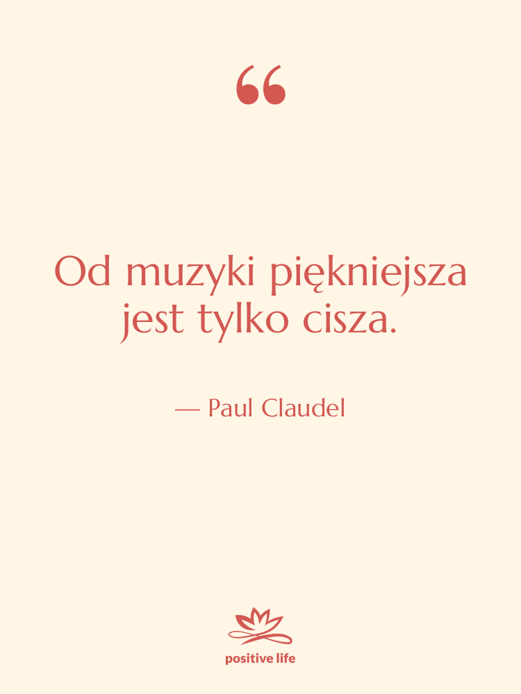 Cytat: Paul Claudel - Od muzyki piękniejsza jest tylko…