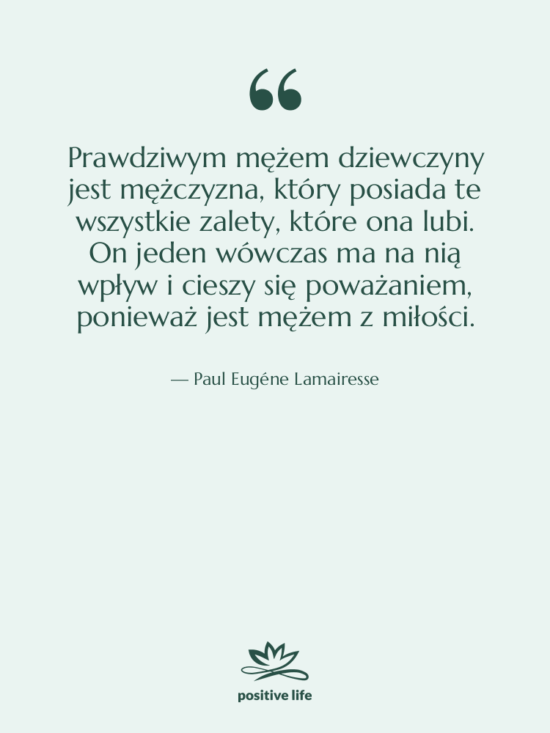 Cytat: Paul Eugéne Lamairesse - Prawdziwym mężem dziewczyny jest mężczyzna,…