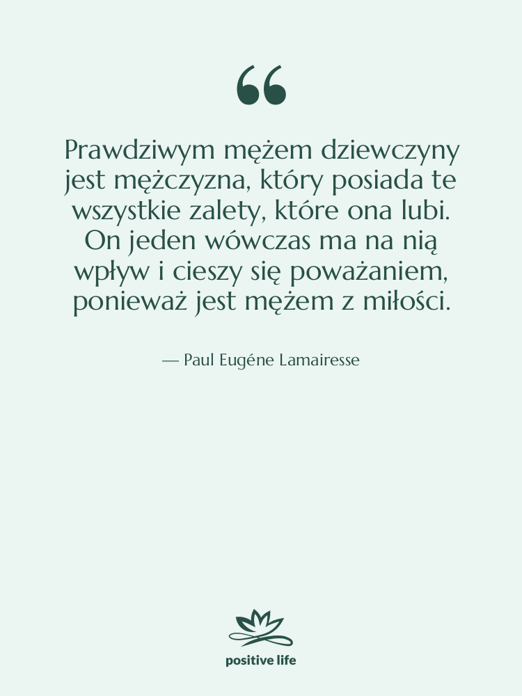 Cytat: Paul Eugéne Lamairesse - Prawdziwym mężem dziewczyny jest mężczyzna,…