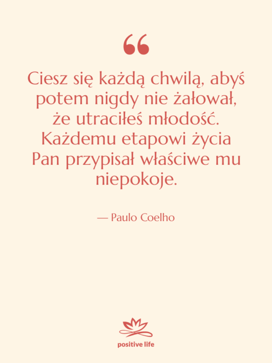 Cytat: Paulo Coelho - Ciesz się każdą chwilą, abyś…