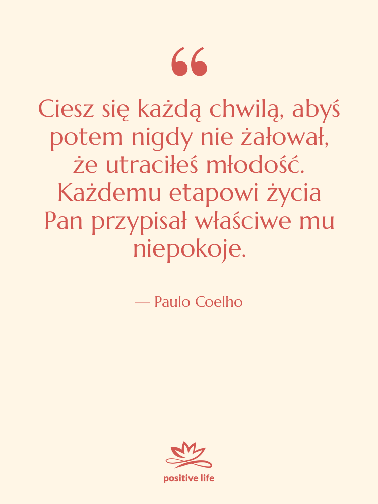 Cytat: Paulo Coelho - Ciesz się każdą chwilą, abyś…