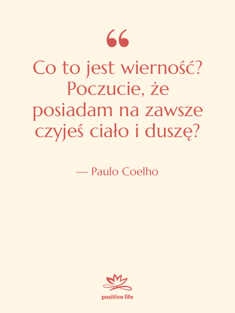 Cytat: Paulo Coelho - Co to jest wierność? Poczucie,…