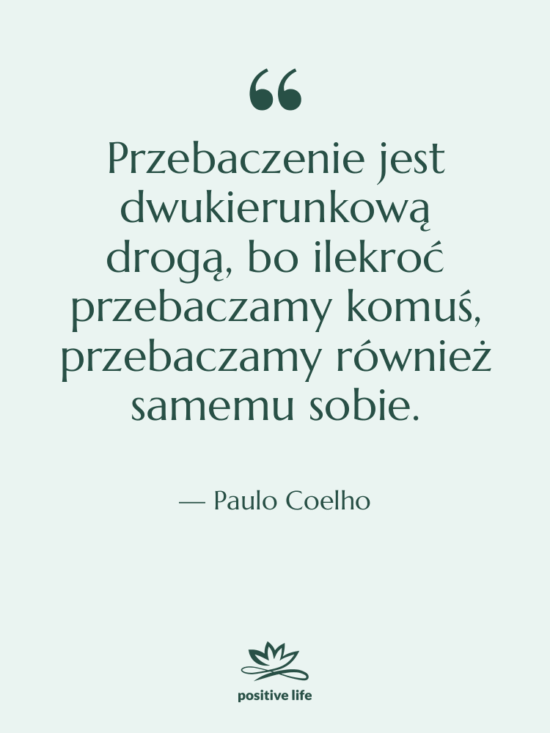 Cytat: Paulo Coelho - Przebaczenie jest dwukierunkową drogą, bo…