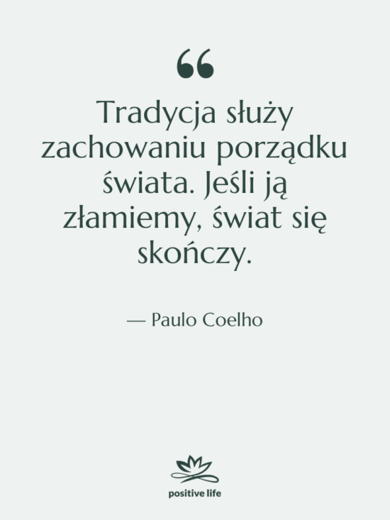Cytat: Paulo Coelho - Tradycja służy zachowaniu porządku świata.…