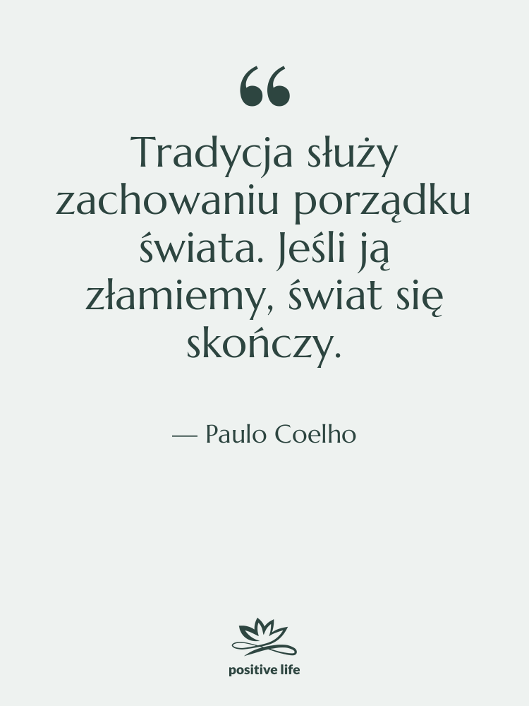 Cytat: Paulo Coelho - Tradycja służy zachowaniu porządku świata.…