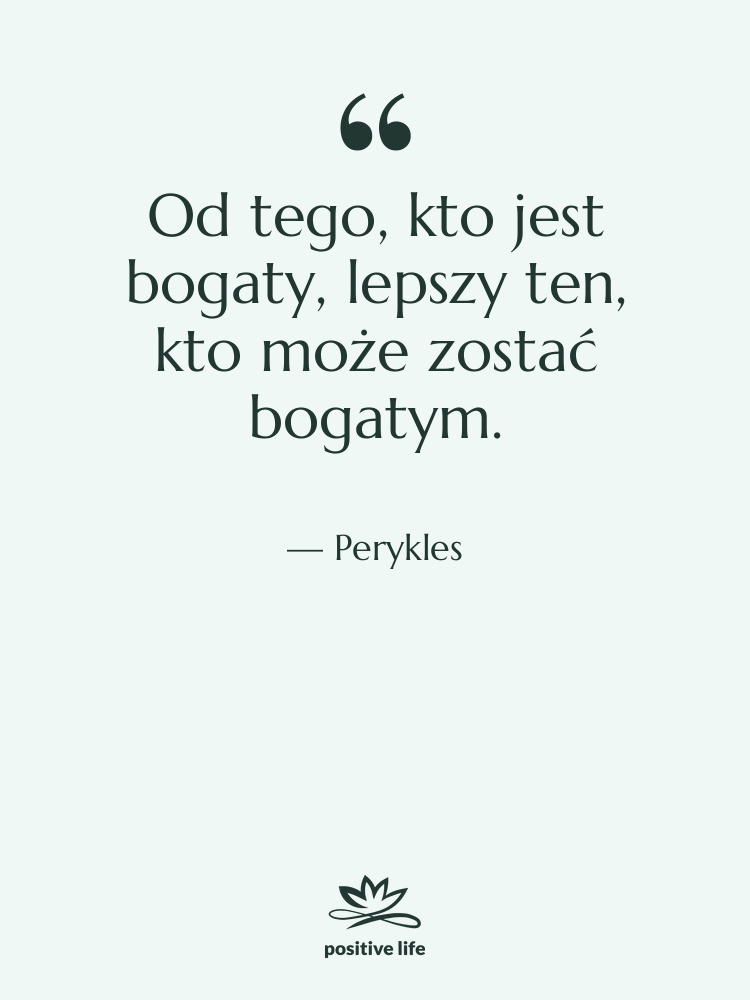 Cytat: Perykles - Od tego, kto jest bogaty,…