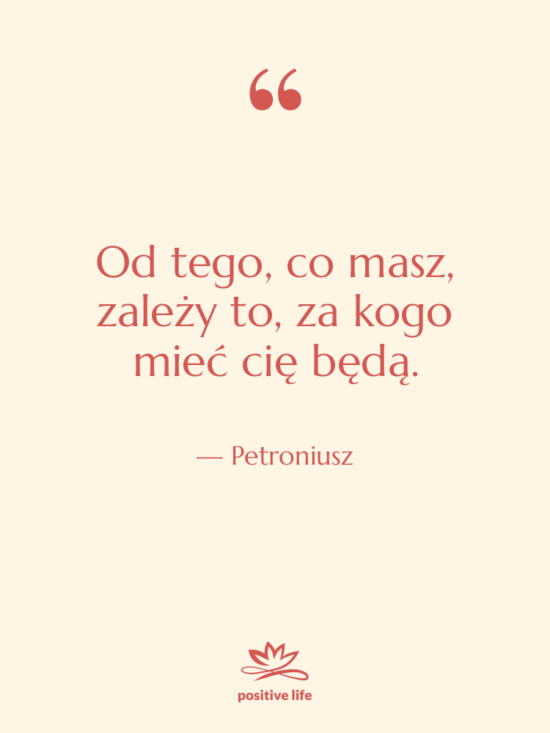 Cytat: Petroniusz - Od tego, co masz, zależy…