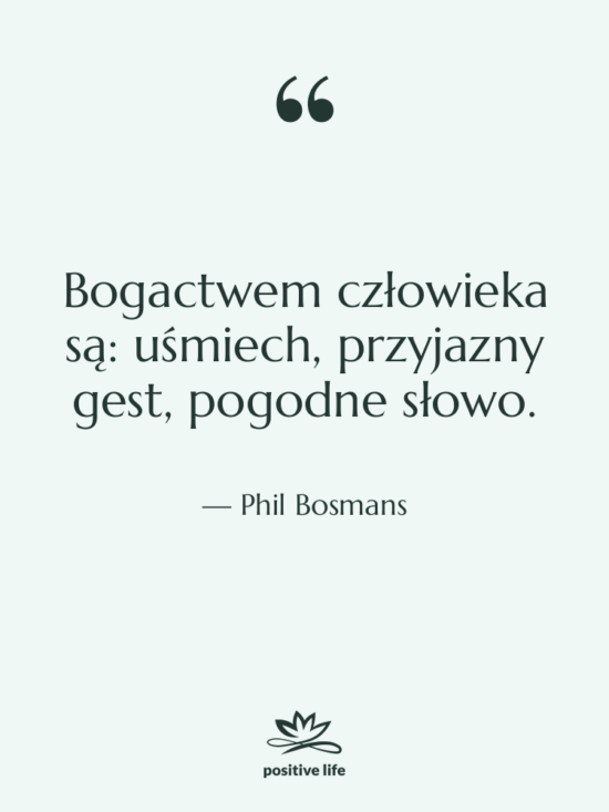 Cytat: Phil Bosmans - Bogactwem człowieka są: uśmiech, przyjazny…