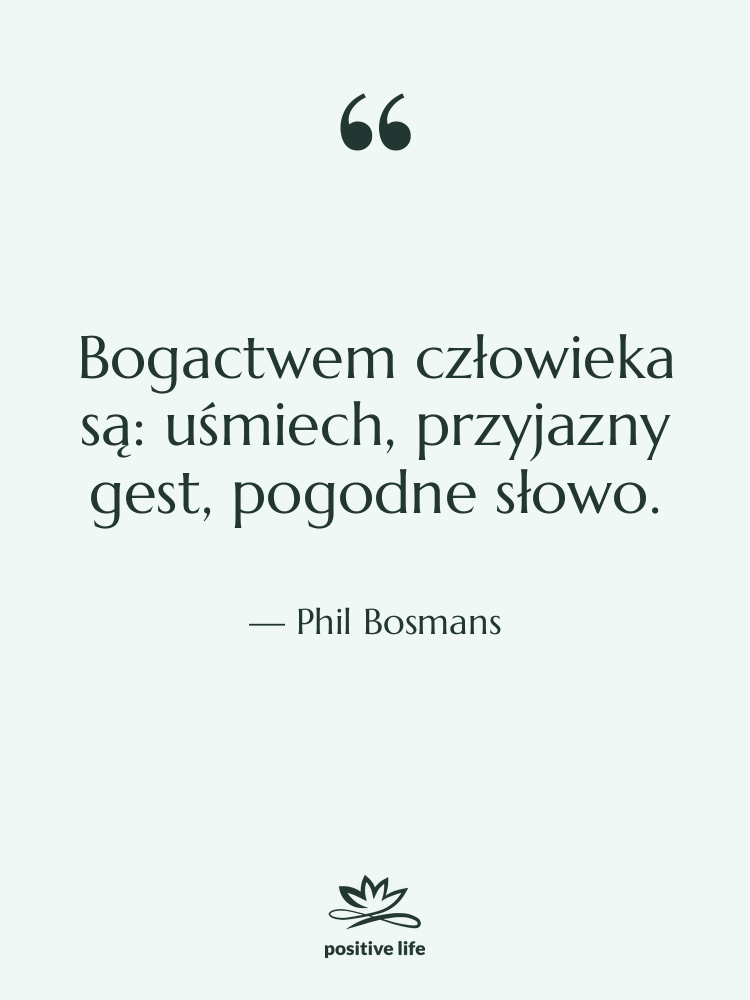 Cytat: Phil Bosmans - Bogactwem człowieka są: uśmiech, przyjazny…