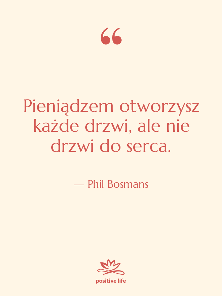 Cytat: Phil Bosmans - Pieniądzem otworzysz każde drzwi, ale…
