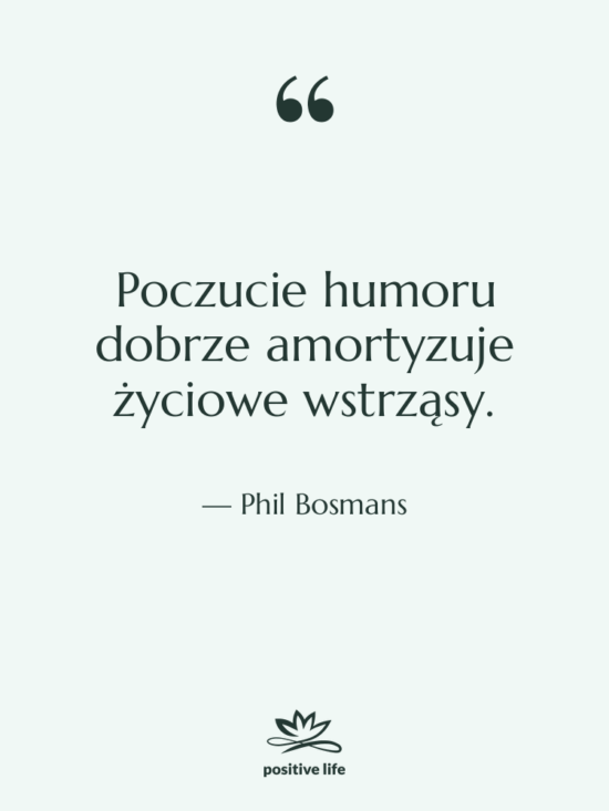 Cytat: Phil Bosmans - Poczucie humoru dobrze amortyzuje życiowe…