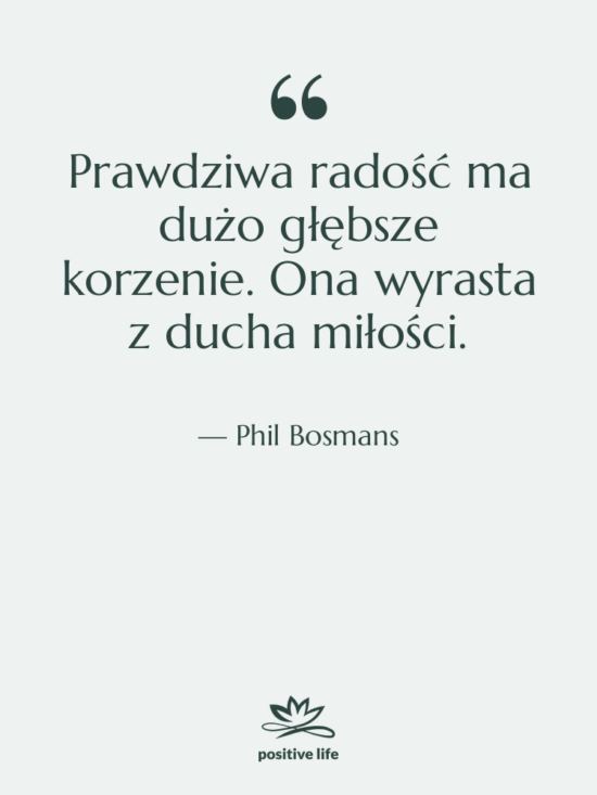 Cytat: Phil Bosmans - Prawdziwa radość ma dużo głębsze…