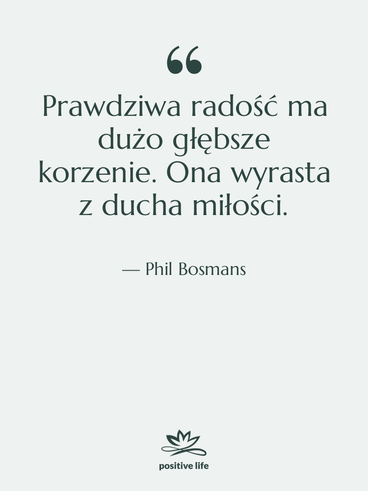 Cytat: Phil Bosmans - Prawdziwa radość ma dużo głębsze…