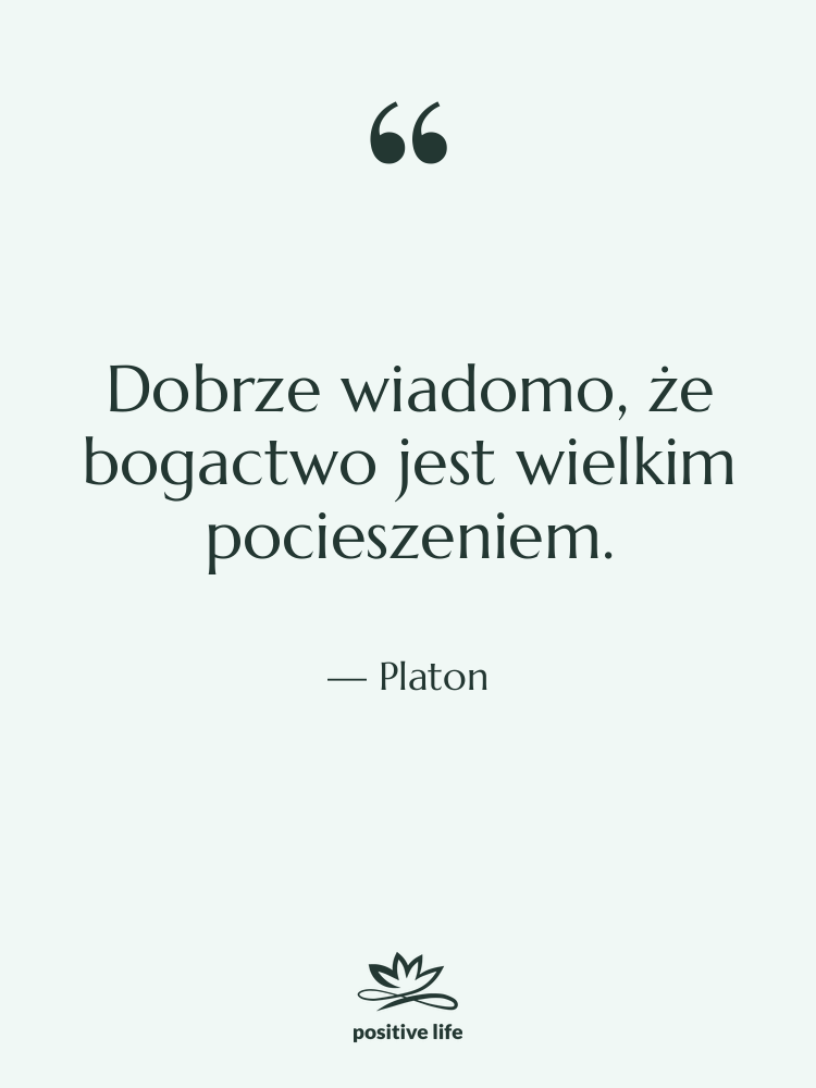 Cytat: Platon - Dobrze wiadomo, że bogactwo jest…
