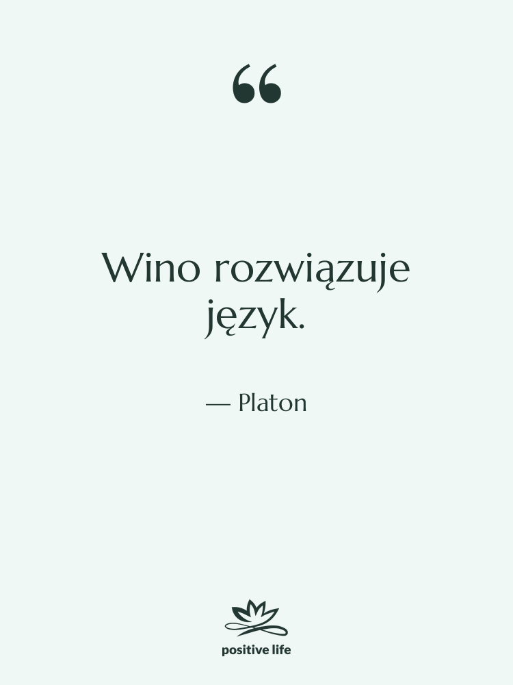 Cytat: Platon - Wino rozwiązuje język.