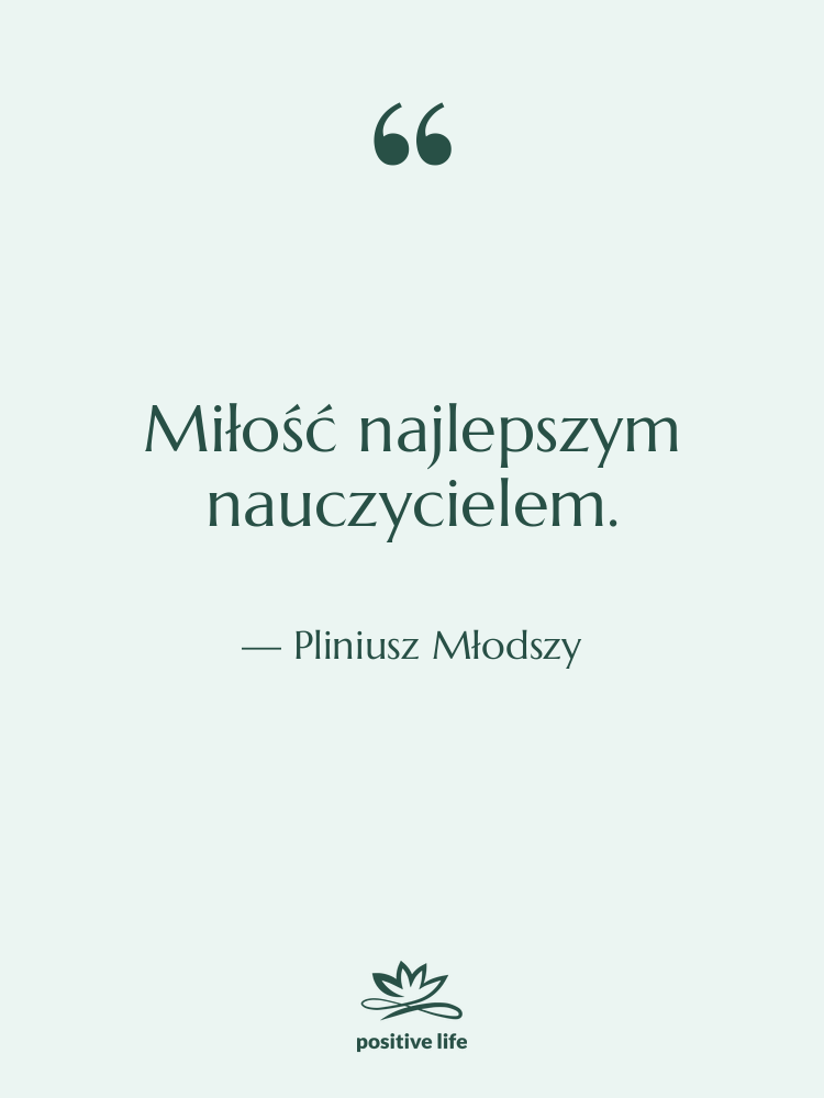 Cytat: Pliniusz Młodszy - Miłość najlepszym nauczycielem.