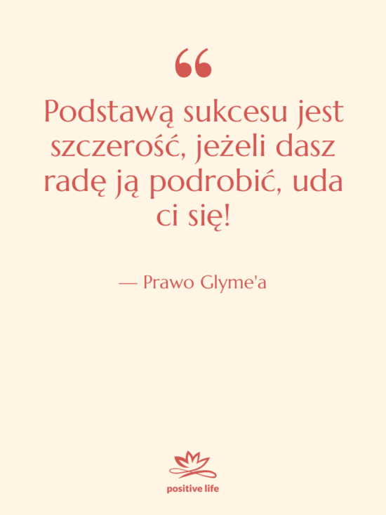 Cytat: Prawo Glyme'a - Podstawą sukcesu jest szczerość, jeżeli…