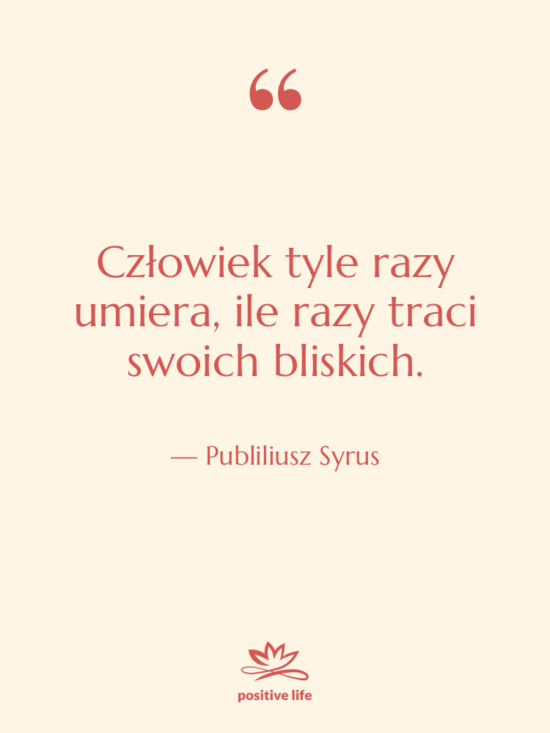 Cytat: Publiliusz Syrus - Człowiek tyle razy umiera, ile…